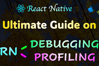 React Native — Ultimate Guide on Debugging , Profiling & Performance Optimization (iOS + Android)