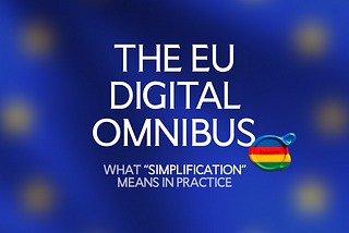 The EU Digital Omnibus: What “Simplification” Means In Practice