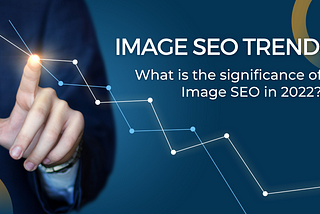 Image SEO Trend: What is the significance of Image SEO in 2022?