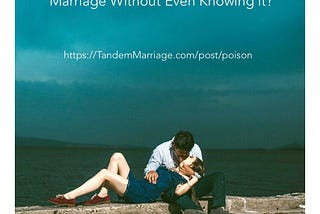 How You Could be Poisoning Your Marriage Without Even Knowing it!