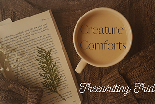 Freewriting Friday: Creature Comforts