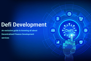 Defi Development — An exclusive guide to knowing all about Decentralized Finance Development…