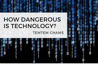 HOW DANGEROUS IS TECHNOLOGY?