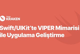 Swift/UIKit’te VIPER Mimarisi ile Uygulama Geliştirme