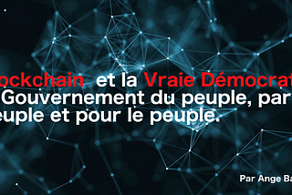 Blockchain pour une vraie démocratie : Le Futur de notre monde.