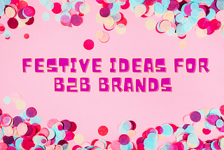 Three Festive Ideas For B2B Companies