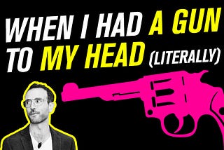 When I had a gun to my head (literally)