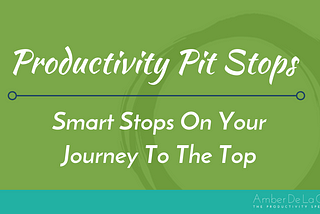 Productivity Pit Stops: Smart Stops On Your Journey To The Top