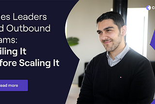 Sales Leaders And Their Outbound Teams: Nailing It Before Scaling It