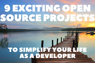 9 Exciting Open Source Projects to Simplify Your Life as a Developer 👨‍💻👩‍💻