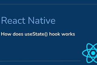 How does useState() hook works(React Native Example)?