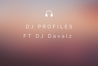 DJ Profiles-DJ Davalz