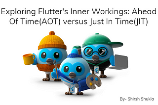 Exploring Flutter’s Inner Workings: Ahead Of Time(AOT) versus Just In Time(JIT)