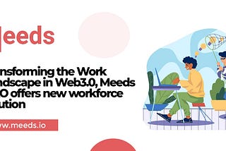 Transforming the Work Landscape in Web3.0, Meeds DAO offers a new workforce solution