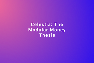 Celestia: The Modular Money Thesis