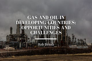 Gas and Oil in Developing Countries: Opportunities and Challenges