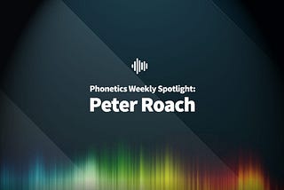 Phonetics Weekly Spotlight: Peter Roach
