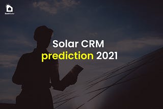 Solar CRM: 5 Important Trends for 2021 and Beyond