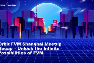 Orbit FVM Shanghai Meetup Recap — Unlock the Infinite Possibilities of FVM