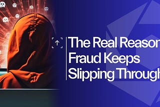 The Real Reason Fraud Keeps Slipping Through