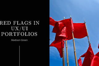 Split screen; on the left is a black background with white text that reads: “Red Flags in UX/UI Portfolios” with the author’s name, Madison Green, below it. On the right is a photo of red flags on bamboo stick flagpoles against a blue sky background.