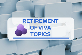 Retirement of Viva Topics