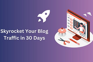 Learn to Skyrocket Your Blog Traffic in 30 Days or Less