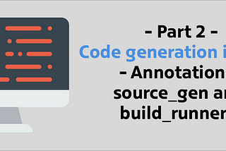 [Part 2] Code generation in Dart: Annotations, source_gen and build_runner