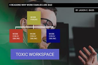 4 Reasons Why Work Families are Bad