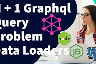 N + 1 Graphql Query Problem and Data Loaders