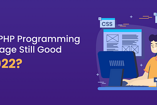 PHP Programming Language Still Good in 2022?