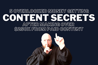 5 Secrets After I Made Over 250K Creating Content