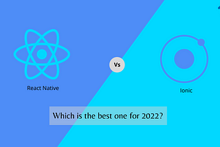 Ionic or React Native App Development. Which is the best one for 2022?