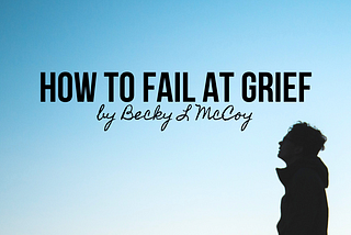 man looking up at the sky with text “how to fail at grief by becky l mccoy”