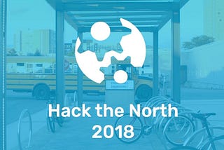 Hack the North 2018 — My experience at the Canada’s biggest hackathon!