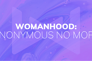 Campaign flyer that reads Womahood: Anonymous No more