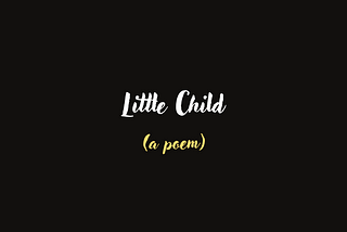 Little Child ( a poem )