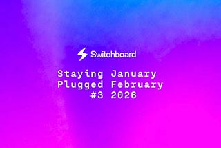 Staying Plugged #3: January & February 2026