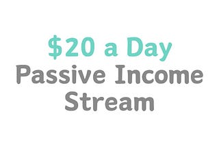 How to Build a $20-a-Day Passive Income Stream with Minimal Investment