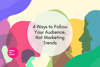 4 Ways to Follow Your Audience, Not Marketing Trends