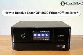 How to Resolve Epson XP-8600 Printer Offline Error