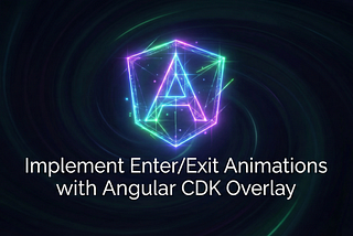 Implement Enter/Exit Animations with Angular CDK Overlay