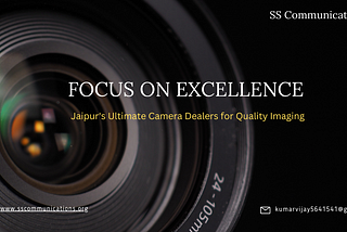 Focus on Excellence: Jaipur’s Ultimate Camera Dealers for Quality Imaging