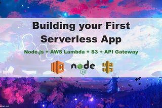 Building your First Serverless App in Node.js with AWS Lambda + S3 + API Gateway
