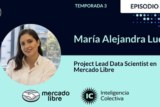 T3E4 — María Alejandra Luque, Project Lead Data Scientist en Mercado Libre