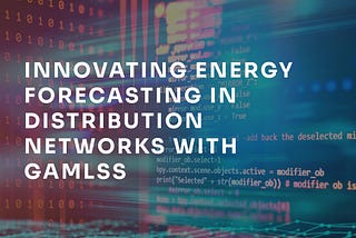 Innovating Energy Forecasting in Distribution Networks with GAMLSS.
