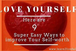 Love Yourself: Here are 9 Super Easy ways to improve Your Self-worth