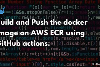 Build and Push the docker image on AWS ECR using GitHub actions.