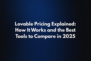 Lovable Pricing Explained: How It Works and the Best Tools to Compare in 2025