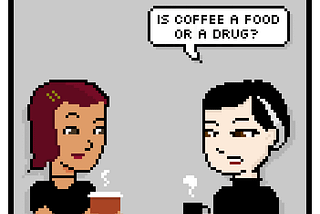 Is coffee a food, a drug, or –?